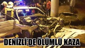 DENİZLİ’DE ÖLÜMLÜ KAZA