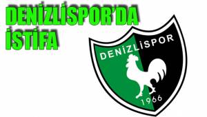 DENİZLİSPOR’DA İSTİFA