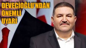 DEVECİOĞLU’NDAN ÖNEMLİ UYARI