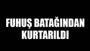 FUHUŞ BATAĞINDAN KURTARILDI