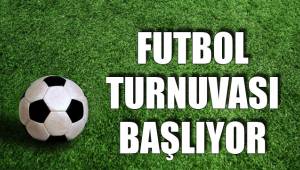 FUTBOL TURNUVASI BAŞLIYOR