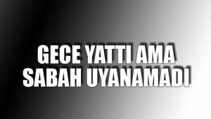 GECE YATTI AMA SABAH UYANAMADI