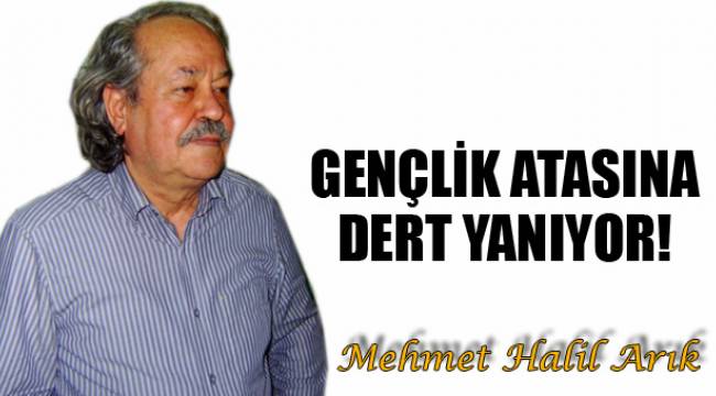 GENÇLİK ATASINA DERT YANIYOR!