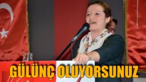 GÜLÜNÇ OLUYORSUNUZ
