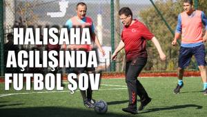 HALISAHA AÇILIŞINDA FUTBOL ŞOV