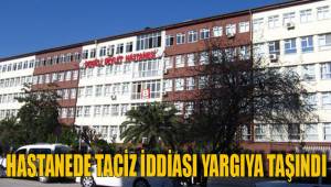 HASTANEDE TACİZ İDDİASI YARGIYA TAŞINDI