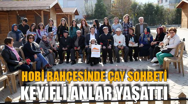 HOBİ BAHÇESİNDE ÇAY SOHBETİ KEYİFLİ ANLAR YAŞATTI
