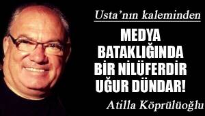 MEDYA BATAKLIĞINDA BİR NİLÜFERDİR UĞUR DÜNDAR!