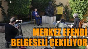 MERKEZ EFENDİ BELGESELİ ÇEKİLİYOR