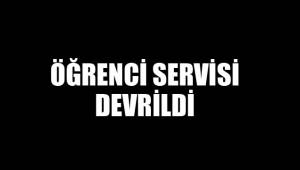 ÖĞRENCİ SERVİSİ DEVRİLDİ