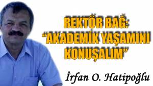 REKTÖR BAĞ: “AKADEMİK YAŞAMINI KONUŞALIM”