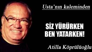 SİZ YÜRÜRKEN BEN YATARKEN!