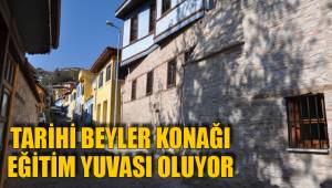 TARİHİ BEYLER KONAĞI EĞİTİM YUVASI OLUYOR