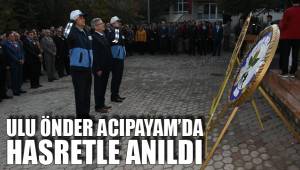 ULU ÖNDER ACIPAYAM’DA HASRETLE ANILDI