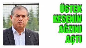 ÜSTEK KESENİN AĞZINI AÇTI