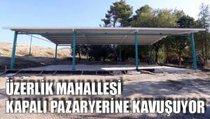 ÜZERLİK MAHALLESİ KAPALI PAZARYERİNE KAVUŞUYOR