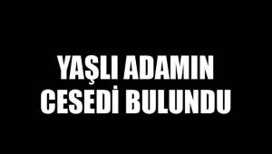 YAŞLI ADAMIN CESEDİ BULUNDU