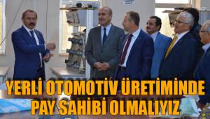 YERLİ OTOMOTİV ÜRETİMİNDE PAY SAHİBİ OLMALIYIZ