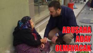 ABUŞAHA ADAY OLMAYACAK