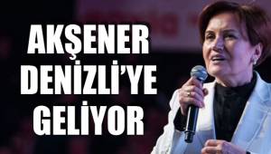 AKŞENER DENİZLİ’YE GELİYOR