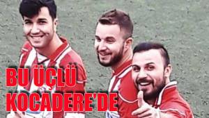 BU ÜÇLÜ KOCADERE’DE