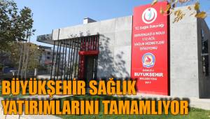 BÜYÜKŞEHİR SAĞLIK YATIRIMLARINI TAMAMLIYOR