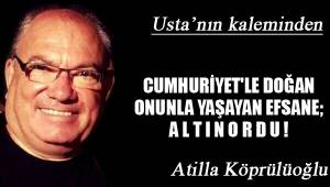 CUMHURİYET'LE DOĞAN ONUNLA YAŞAYAN EFSANE; A L T I N O R D U !