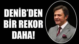 DENİB’DEN BİR REKOR DAHA!