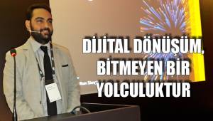 DİJİTAL DÖNÜŞÜM, BİTMEYEN BİR YOLCULUKTUR