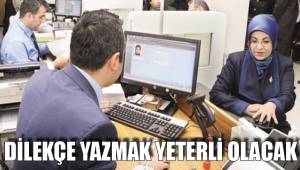 DİLEKÇE YAZMAK YETERLİ OLACAK
