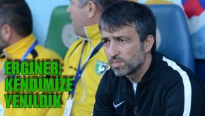 ERGİNER: KENDİMİZE YENİLDİK