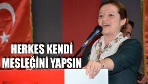 HERKES KENDİ MESLEĞİNİ YAPSIN