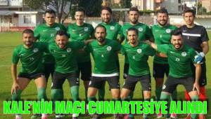 KALE’NİN MAÇI CUMARTESİYE ALINDI