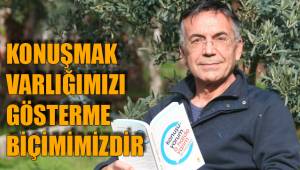KONUŞMAK VARLIĞIMIZI GÖSTERME BİÇİMİMİZDİR