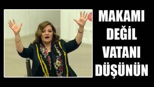 MAKAMI DEĞİL VATANI DÜŞÜNÜN