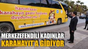 MERKEZEFENDİLİ KADINLAR KARAHAYIT’A GİDİYOR