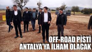 OFF-ROAD PİSTİ ANTALYA’YA İLHAM OLACAK