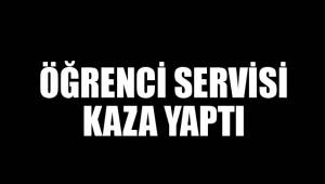 ÖĞRENCİ SERVİSİ KAZA YAPTI