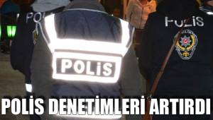 POLİS DENETİMLERİ ARTIRDI