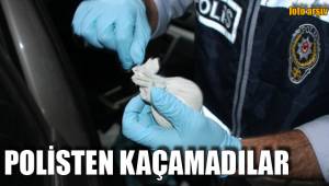 POLİSTEN KAÇAMADILAR
