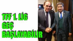 TFF 1. LİG GEÇ BAŞLAYABİLİR