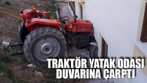 TRAKTÖR YATAK ODASI DUVARINA ÇARPTI