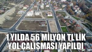 1 YILDA 56 MİLYON TL’LİK YOL ÇALIŞMASI YAPILDI