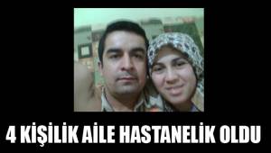 4 KİŞİLİK AİLE HASTANELİK OLDU