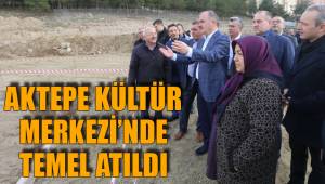 AKTEPE KÜLTÜR MERKEZİ’NDE TEMEL ATILDI