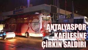 ANTALYASPOR KAFİLESİNE ÇİRKİN SALDIRI