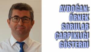 AYDOĞAN: ÖRNEK SORULAR ÇARPIKLIĞI GÖSTERDİ