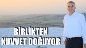 BİRLİKTEN KUVVET DOĞUYOR