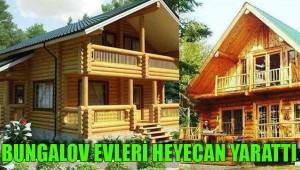 BUNGALOV EVLERİ HEYECAN YARATTI