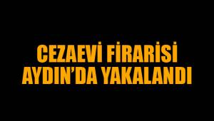 CEZAEVİ FİRARİSİ AYDIN’DA YAKALANDI